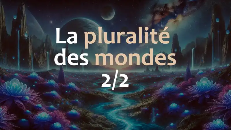 La pluralité des mondes (2/2)