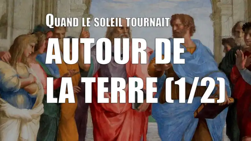 Quand le Soleil tournait autour de la Terre (1/2)
